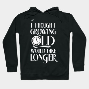 I Thought Growing Old Would Take Longer Hoodie